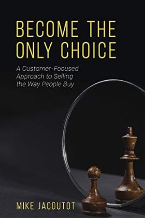 Imagen del vendedor de Become the Only Choice ,A Customer Focused Approach to Selling the Way People Buy a la venta por Pieuler Store