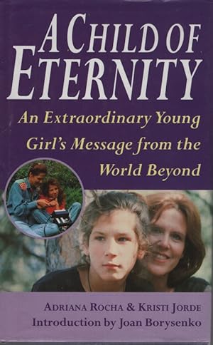 A Child of Eternity An Extraordinary Young Girl's Message from the World Beyond