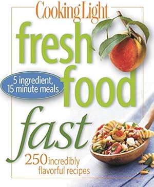 Seller image for Cooking Light Fresh Food Fast: Over 280 Incredibly Flavorful 5-Ingredient 15-Minute Recipes for sale by Pieuler Store