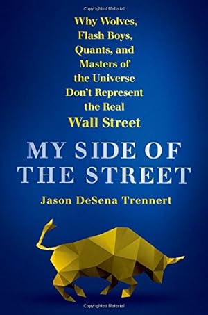 Immagine del venditore per My Side of the Street: Why Wolves, Flash Boys, Quants, and Masters of the Universe Don't Represent the Real Wall Street venduto da Pieuler Store