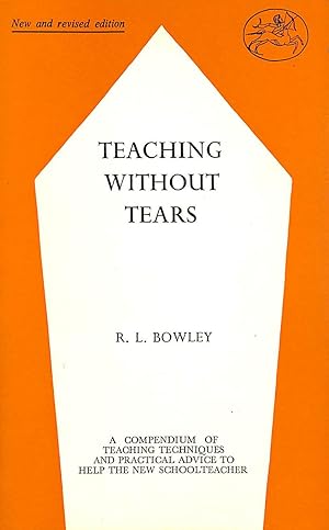 Teaching without tears: A guide to teaching technique, a compendium of practical advice for the i...