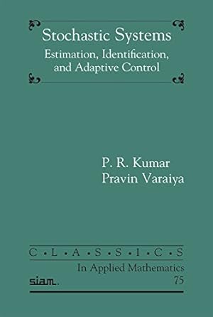 Seller image for Stochastic Systems: Estimation, Identification, and Adaptive Control (Classics in Applied Mathematics, Series Number 75) for sale by Pieuler Store