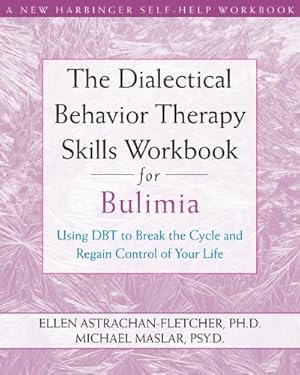 Seller image for The Dialectical Behavior Therapy Skills Workbook for Bulimia: Using DBT to Break the Cycle and Regain Control of Your Life (A New Harbinger Self-Help Workbook) for sale by Pieuler Store