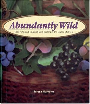 Immagine del venditore per Abundantly Wild: Collecting And Cooking Wild Edibles Of The Upper Midwest venduto da Pieuler Store