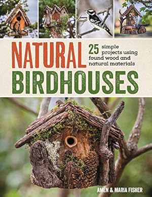 Bild des Verkufers fr Natural Birdhouses: 25 Simple Projects Using Found Wood to Attract Birds, Bats, and Bugs into Your Garden zum Verkauf von Pieuler Store