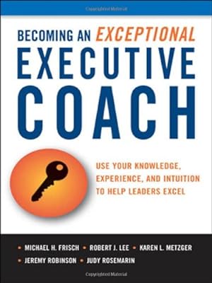 Image du vendeur pour Becoming an Exceptional Executive Coach: Use Your Knowledge, Experience, and Intuition to Help Leaders Excel mis en vente par Pieuler Store