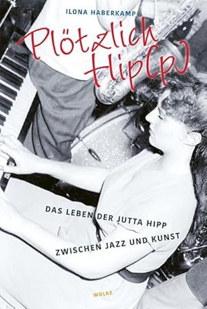 Bild des Verkufers fr Pltzlich Hip(p) : Das Leben der Jutta Hipp zwischen Jazz und Kunst zum Verkauf von AHA-BUCH GmbH