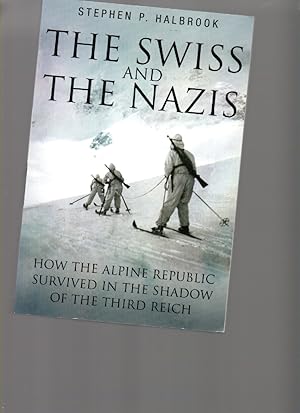 Bild des Verkufers fr The Swiss the Nazis: How the Alpine Republic Survived in the Shadow of the Third Reich zum Verkauf von Mossback Books