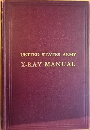 UNITED STATES ARMY X-RAY MANUAL Authorized by the Surgeon General of the Army. Prepared under the...