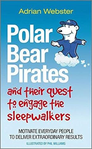 Bild des Verkufers fr Polar Bear Pirates and Their Quest to Engage the Sleepwalkers: Motivate everyday people to deliver extraordinary results zum Verkauf von WeBuyBooks