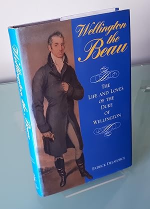 Wellington the Beau: Life and Loves of the Duke of Wellington