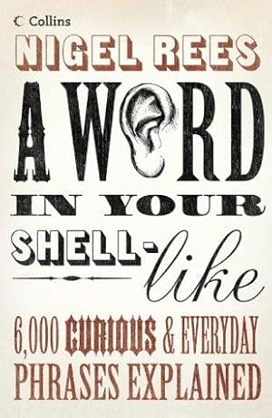 Seller image for A Word in Your Shell-Like: 6,000 Curious and Everyday Phrases Explained for sale by WeBuyBooks