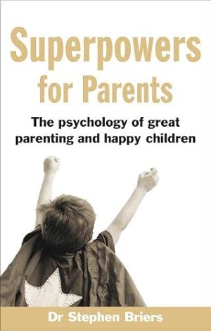 Image du vendeur pour Superpowers for Parents: The Psychology of Great Parenting and Happy Children mis en vente par WeBuyBooks