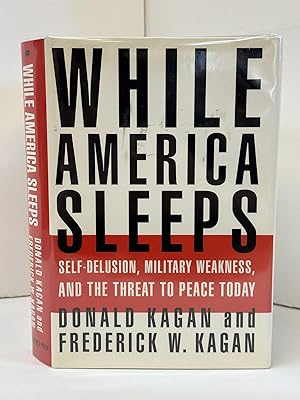 Imagen del vendedor de WHILE AMERICA SLEEPS: SELF-DELUSION, MILITARY WEAKNESS, AND THE THREAT TO PEACE TODAY [SIGNED] a la venta por Second Story Books, ABAA