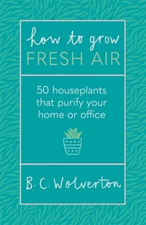 Immagine del venditore per How to Grow Fresh Air : 50 Houseplants That Purify Your Home or Office venduto da GreatBookPricesUK