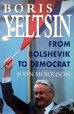 Boris Yeltsin: From Bolshevik to Democrat