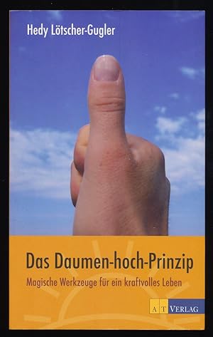 Das Daumen-hoch-Prinzip : Magische Werkzeuge für ein kraftvolles Leben.