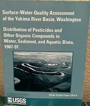 Seller image for Surface-Water-Quality Assessment of the Yakima River Basin, Washington: Distribution of Pesticides and Other Organic Compounds in Water, Sediment, and . Geological Survey Water-Supply Paper, 2354-B) for sale by Crossroads Books