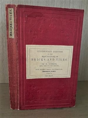 A Rudimentary Treatise on the Manufacture of Bricks and Tiles; Containing an Outline of the Princ...