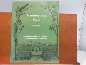 Die Wiesenbauschule Siegen 1853 - 1971 : Ausbildungsstätte für Praktiker; Grundbaustein der Unive...