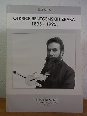 Otkrice rentgenskih zraka 1895 - 1995. Izlozba Tehnicki Muzej, Zagreb, 14. prosinca 1995 - 18. ve...