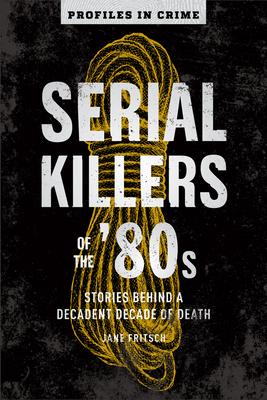 Bild des Verkufers fr Serial Killers of the \ 80s: Stories Behind a Decadent Decade of Death zum Verkauf von moluna