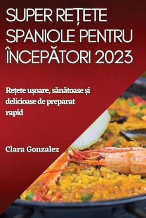 Imagen del vendedor de Super reete spaniole pentru nceptori 2023 : Reete uoare, sntoase i delicioase de preparat rapid a la venta por AHA-BUCH GmbH