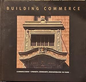 Image du vendeur pour Building Commerce : Commerce Bank, Strength, Community, Innovation for 150 Years mis en vente par The Book House, Inc.  - St. Louis