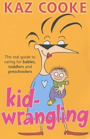 Immagine del venditore per Kidwrangling: The real guide to caring for babies, toddlers and preschoolers venduto da WeBuyBooks