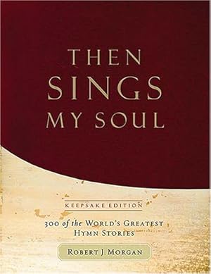 Seller image for Then Sings My Soul: 300 of the World's Greatest Hymn Stories: Keepsake Edition for sale by Pieuler Store