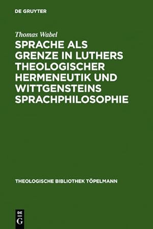 Seller image for Sprache als Grenze in Luthers theologischer Hermeneutik und Wittgensteins Sprachphilosophie. (= Theologische Bibliothek Tpelmann ; Bd. 92 ). for sale by Antiquariat Thomas Haker GmbH & Co. KG