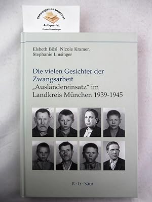 Die vielen Gesichter der Zwangsarbeit : "Ausländereinsatz" im Landkreis München 1939 - 1945. Mit ...