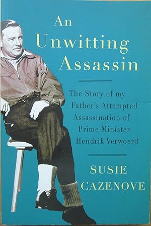 An Unwitting Assassin the story of my father's attempted assassination of Prime Minister Hendrik ...