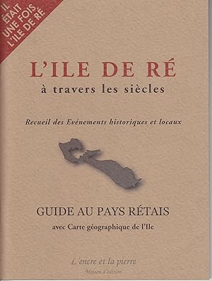 L'Ile de Ré à travers les siècles. Recueil des Evénements historiques et locaux.