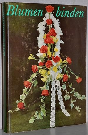 Blumenbinden. Ein Fachbuch für Blumenbinder, Gärtner und Pflanzenfreunde. 5., durchges. Aufl. M. ...