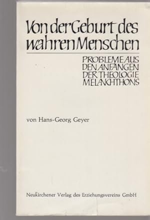 Bild des Verk�ufers f�r Von der Geburt des wahren Menschen. Probleme aus den Anf�ngen der Theologie Melanchthons. zum Verkauf von Fundus-Online GbR Borkert Schwarz Zerfa�