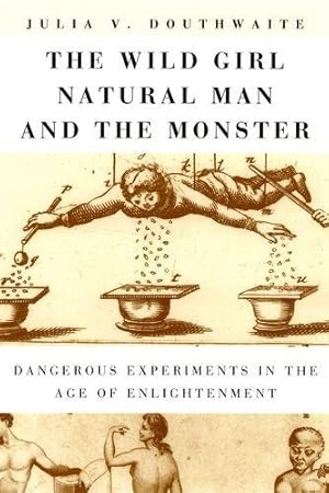 Bild des Verkufers fr The Wild Girl, Natural Man, and the Monster: Dangerous Experiments in the Age of Enlightenment zum Verkauf von WeBuyBooks