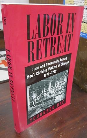 Imagen del vendedor de Labor in Retreat: Class and Community Among Men's Clothing Workers of Chicago, 1871-1929 a la venta por Atlantic Bookshop