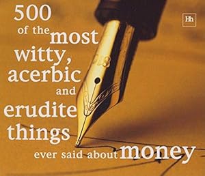 Seller image for 500 of the Most Witty, Acerbic and Erudite Things Ever Said About Money for sale by WeBuyBooks