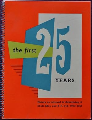 The First 25 Years : History as Mirrored in the Advertising of Shell-Mex and B.P. Ltd, 1932-1957
