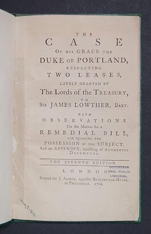 Imagen del vendedor de The Case of His Grace the Duke of Portland. Respecting two leases, lately granted by the Lords of the Treasury, to Sir James Lowther, Bart. With observations on the motion for a remedial bill, for quieting the possession of the subject. London: Printed for J. Almon, 1768. Seventh edition, small 8vo, [2], 5-53, [1], 4pp., without half-title. [Bound with:] [ADAIR (James)] Observations on the Power of Alienation in the Crown before the First of Queen Anne, Supported by Precedents and The Opinions of many learned Judges. Together with some remarks on the conduct of administration respecting the case of the Duke of Portland. a la venta por Forest Books, ABA-ILAB