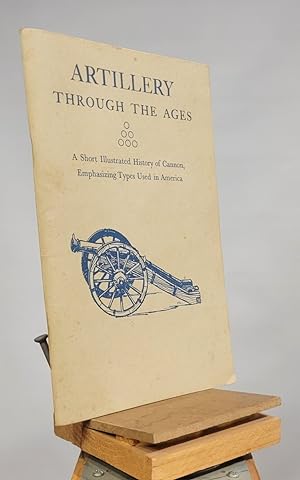 Seller image for Artillery Through the Ages: A Short Illustrated History of Cannon, Emphasizing Types Used in America for sale by Henniker Book Farm and Gifts