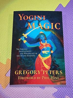 Yogini Magic: The Sorcery, Enchantment and Witchcraft of the Divine Feminine