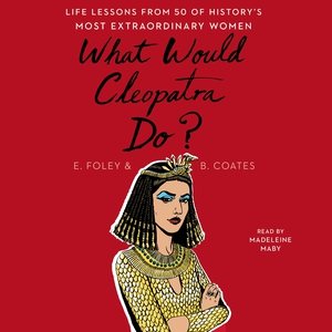 Seller image for What Would Cleopatra Do? : Life Lessons from 50 of History's Most Extraordinary Women for sale by GreatBookPrices