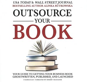 Seller image for Outsource Your Book : Your Guide to Getting Your Business Book Ghostwritten, Published, and Launched for sale by GreatBookPrices