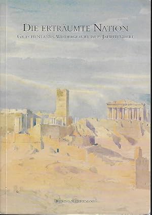 Imagen del vendedor de Die ertrumte Nation : Griechenlands Wiedergeburt im 19. Jahrhundert ; [Begleitband zur Ausstellung "Die Ertrumte Nation. Griechenlands Wiedergeburt im 19. Jahrhundert. Bilder und Dokumente zu den bayerisch-griechischen Beziehungen im 19. Jahrhundert"]. hrsg. von Reinhard Heydenreuter . a la venta por Versandantiquariat Sylvia Laue