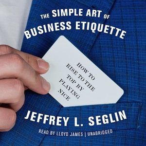 Bild des Verkufers fr Simple Art of Business Etiquette : How to Rise to the Top by Playing Nice zum Verkauf von GreatBookPrices
