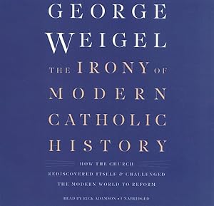 Seller image for Irony of Modern Catholic History : How the Church Rediscovered Itself & Challenged the Modern World to Reform for sale by GreatBookPrices