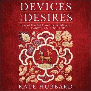 Imagen del vendedor de Devices and Desires : Bess of Hardwick and the Building of Elizabethan England a la venta por GreatBookPrices