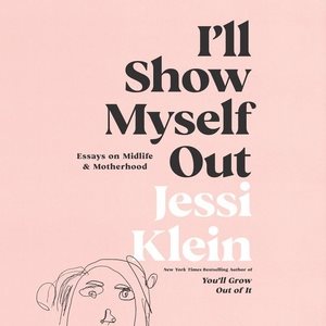 Seller image for I'll Show Myself Out : Essays on Midlife & Motherhood; Library Edition for sale by GreatBookPrices